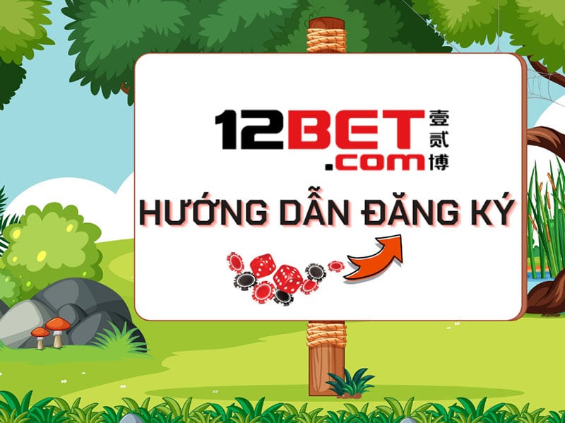 Hướng dẫn đăng ký 12Bet chi tiết