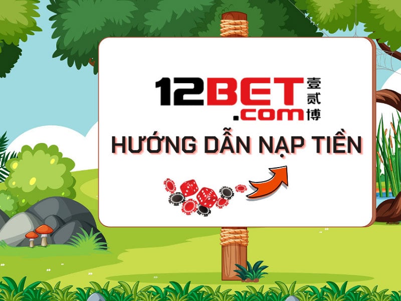 Hướng dẫn gửi tiền nhà cái 12Bet